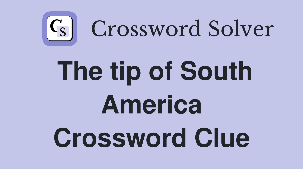The tip of South America. Crossword Clue Answers Crossword Solver